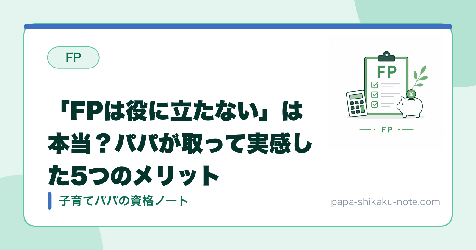 「FPは役に立たない」は本当？パパが取って実感した5つのメリット